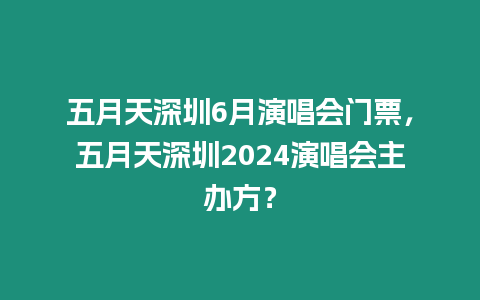 五月天深圳6月演唱會門票，五月天深圳2024演唱會主辦方？