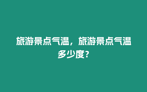 旅游景點氣溫，旅游景點氣溫多少度？