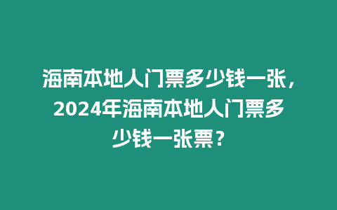 海南本地人門票多少錢一張，2024年海南本地人門票多少錢一張票？