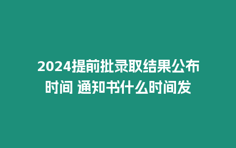 2024提前批錄取結果公布時間 通知書什么時間發