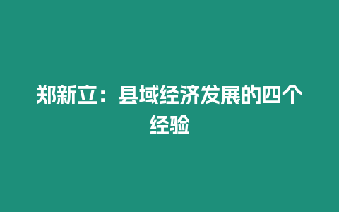 鄭新立：縣域經濟發展的四個經驗