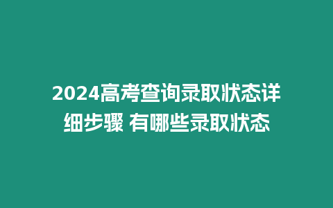 2024高考查詢錄取狀態(tài)詳細(xì)步驟 有哪些錄取狀態(tài)