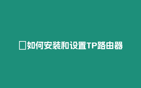 ?如何安裝和設置TP路由器