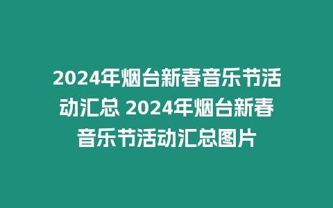 2024年煙臺新春音樂節活動匯總 2024年煙臺新春音樂節活動匯總圖片