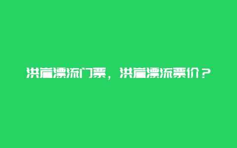 洪崖漂流門票，洪崖漂流票價？