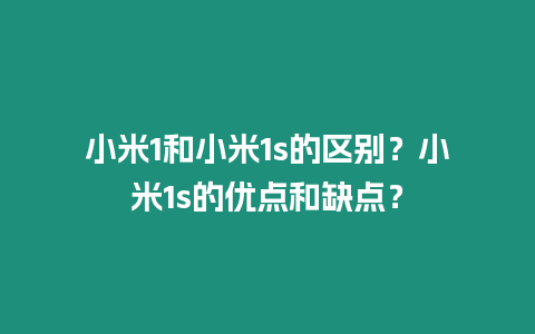 小米1和小米1s的區別？小米1s的優點和缺點？