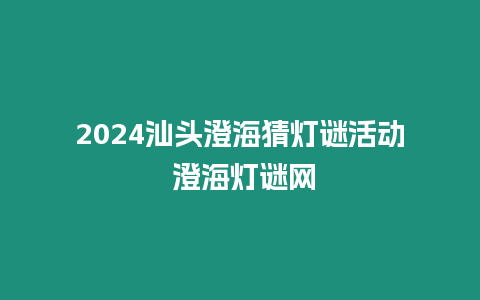 2024汕頭澄海猜燈謎活動 澄海燈謎網(wǎng)