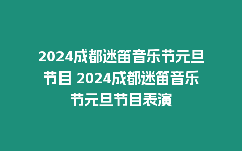 2024成都迷笛音樂節元旦節目 2024成都迷笛音樂節元旦節目表演