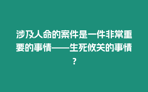 涉及人命的案件是一件非常重要的事情——生死攸關(guān)的事情？