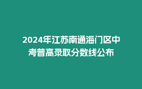 2024年江蘇南通海門區(qū)中考普高錄取分?jǐn)?shù)線公布