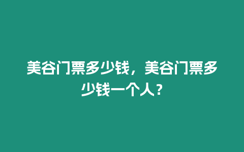 美谷門票多少錢，美谷門票多少錢一個人？