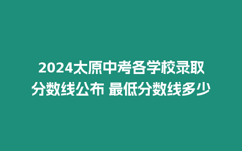 2024太原中考各學校錄取分數線公布 最低分數線多少