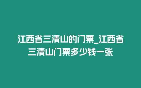 江西省三清山的門票_江西省三清山門票多少錢一張