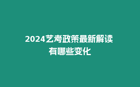 2024藝考政策最新解讀 有哪些變化