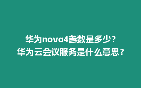 華為nova4參數是多少？華為云會議服務是什么意思？