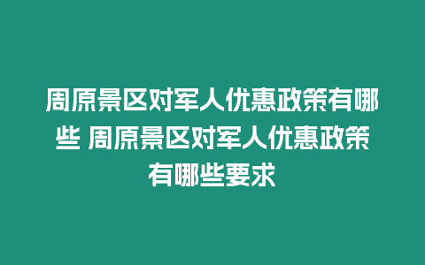 周原景區對軍人優惠政策有哪些 周原景區對軍人優惠政策有哪些要求