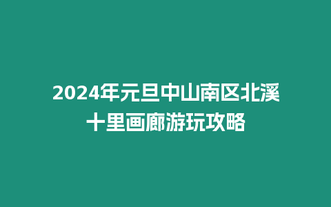 2024年元旦中山南區(qū)北溪十里畫廊游玩攻略