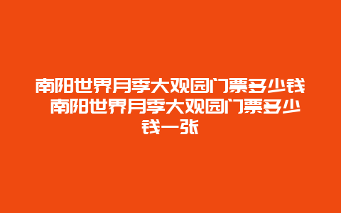 南陽世界月季大觀園門票多少錢 南陽世界月季大觀園門票多少錢一張