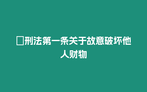 ?刑法第一條關于故意破壞他人財物