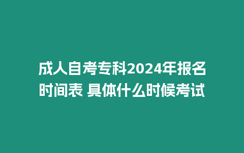 成人自考專科2024年報名時間表 具體什么時候考試