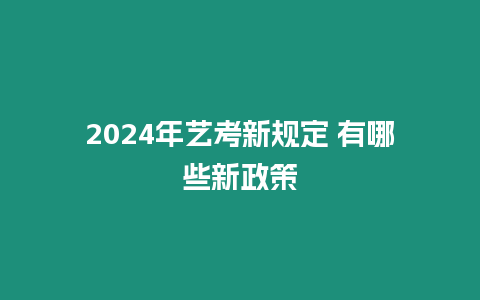 2024年藝考新規定 有哪些新政策