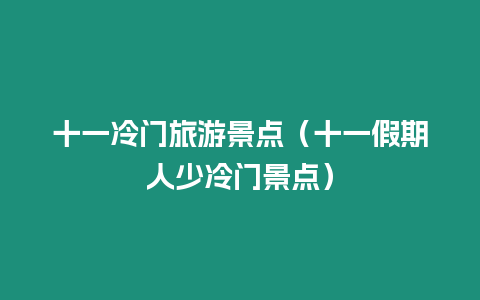 十一冷門旅游景點（十一假期人少冷門景點）