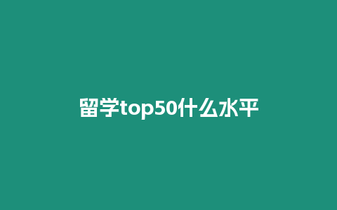 留學top50什么水平