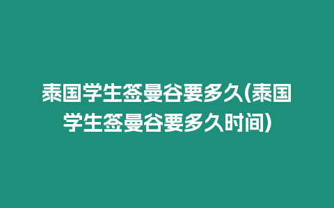 泰國學生簽曼谷要多久(泰國學生簽曼谷要多久時間)