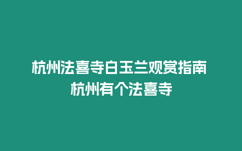 杭州法喜寺白玉蘭觀賞指南 杭州有個法喜寺