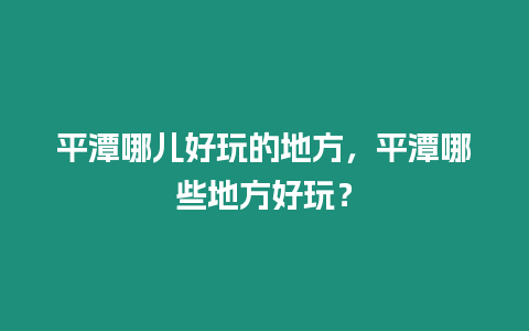 平潭哪兒好玩的地方，平潭哪些地方好玩？