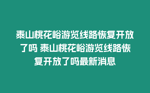 泰山桃花峪游覽線路恢復開放了嗎 泰山桃花峪游覽線路恢復開放了嗎最新消息