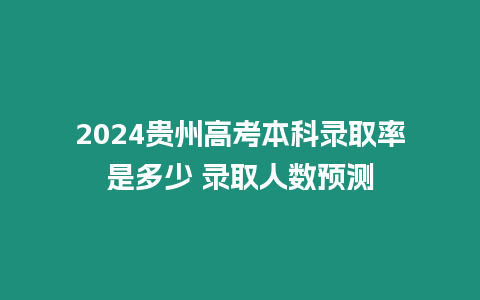 2024貴州高考本科錄取率是多少 錄取人數預測