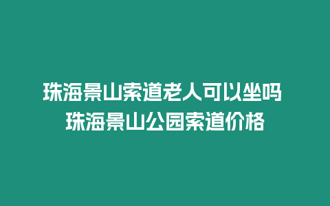 珠海景山索道老人可以坐嗎 珠海景山公園索道價格