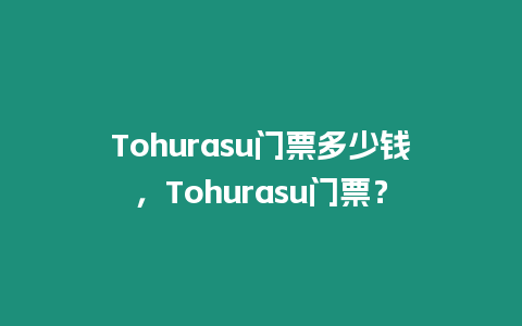 Tohurasu門票多少錢，Tohurasu門票？