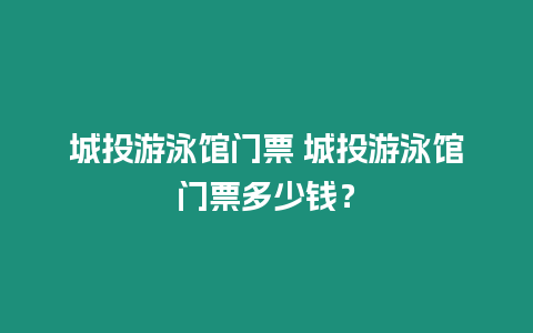 城投游泳館門票 城投游泳館門票多少錢？