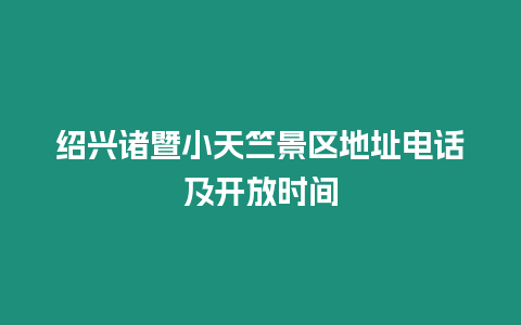 紹興諸暨小天竺景區地址電話及開放時間