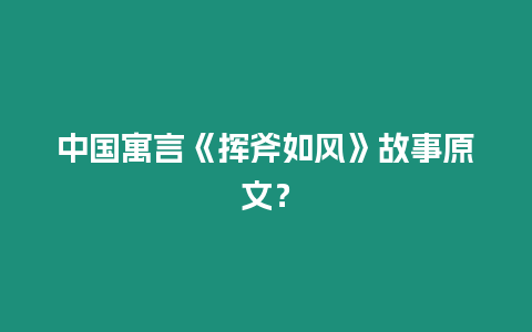 中國寓言《揮斧如風》故事原文？