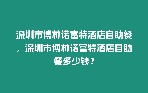 深圳市博林諾富特酒店自助餐，深圳市博林諾富特酒店自助餐多少錢？