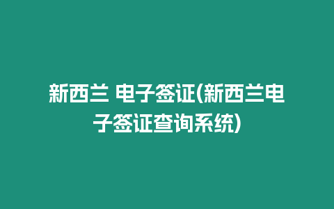 新西蘭 電子簽證(新西蘭電子簽證查詢系統)