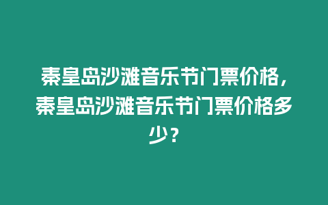 秦皇島沙灘音樂節門票價格，秦皇島沙灘音樂節門票價格多少？