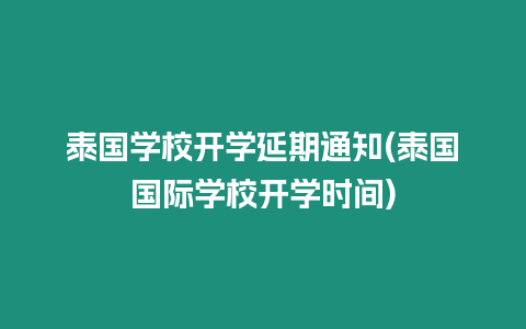 泰國學校開學延期通知(泰國國際學校開學時間)