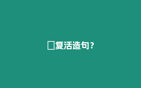 ?復活造句？