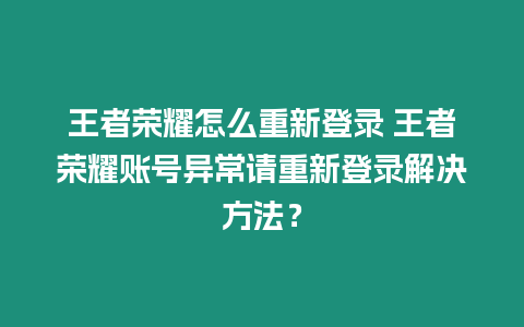 王者榮耀怎么重新登錄 王者榮耀賬號異常請重新登錄解決方法？