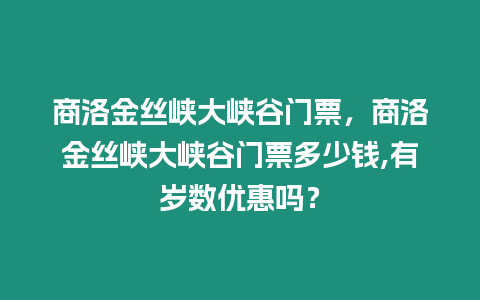 商洛金絲峽大峽谷門票，商洛金絲峽大峽谷門票多少錢,有歲數(shù)優(yōu)惠嗎？