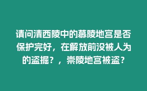 請問清西陵中的慕陵地宮是否保護完好，在解放前沒被人為的盜掘？，崇陵地宮被盜？