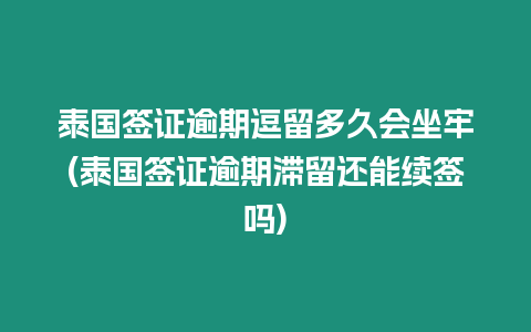 泰國(guó)簽證逾期逗留多久會(huì)坐牢(泰國(guó)簽證逾期滯留還能續(xù)簽嗎)