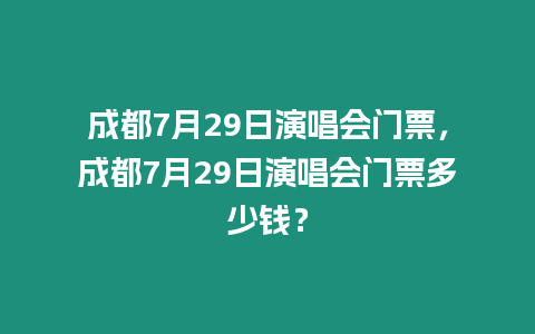 成都7月29日演唱會(huì)門票，成都7月29日演唱會(huì)門票多少錢？