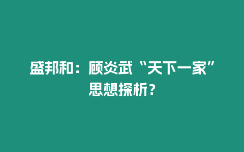 盛邦和：顧炎武“天下一家”思想探析？