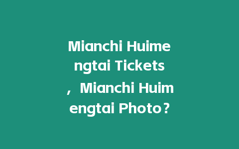 Mianchi Huimengtai Tickets，Mianchi Huimengtai Photo？