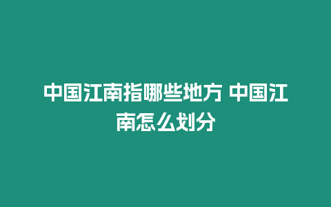 中國江南指哪些地方 中國江南怎么劃分